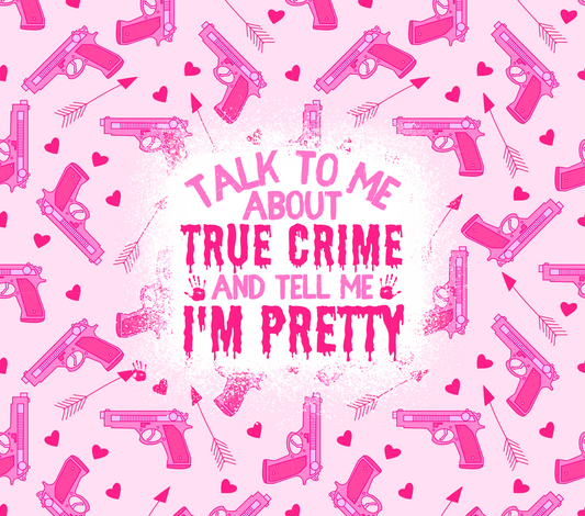 Talk to me about true crime and tell me i'm pretty.